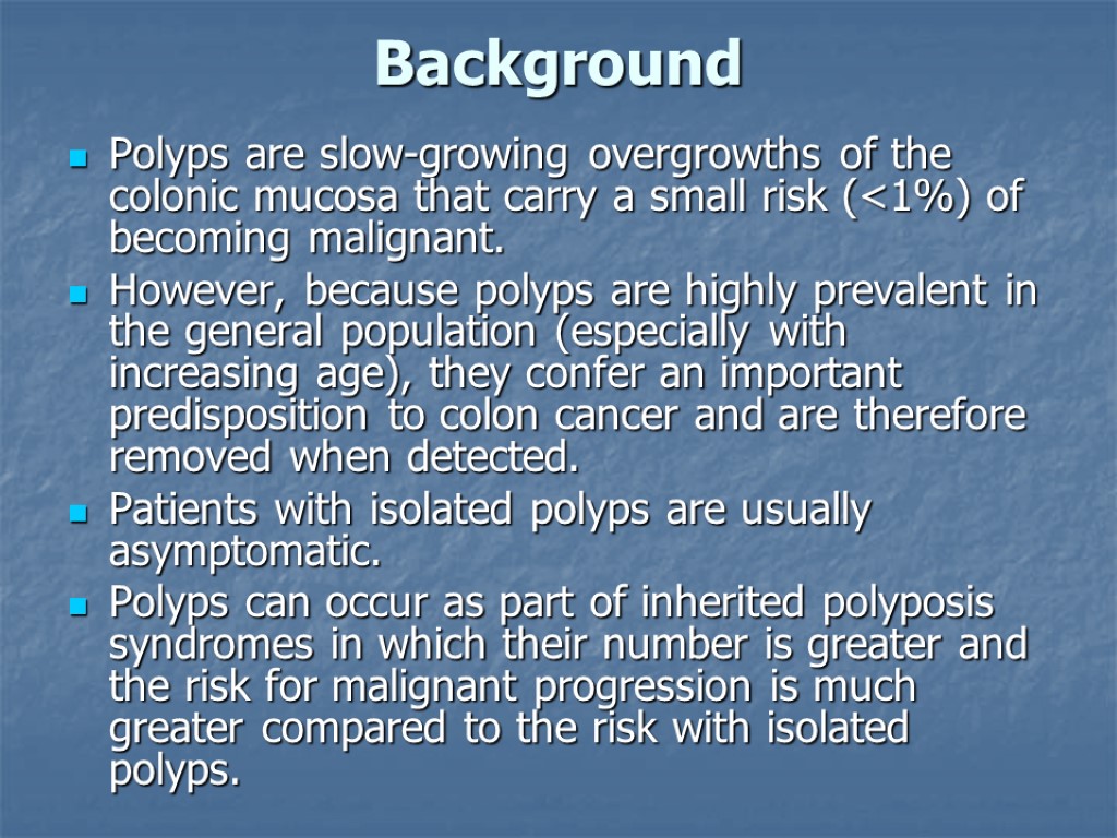 Background Polyps are slow-growing overgrowths of the colonic mucosa that carry a small risk